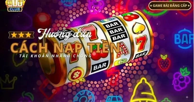 Hướng dẫn Nạp Tiền nhà cái HitClub - Cách Thức Đơn Giản và Nhanh Chóng
