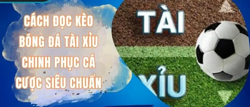 Kèo tài xỉu bóng đá nhà cái HitClub - Cách Thức Đặt Cược Hiệu Quả