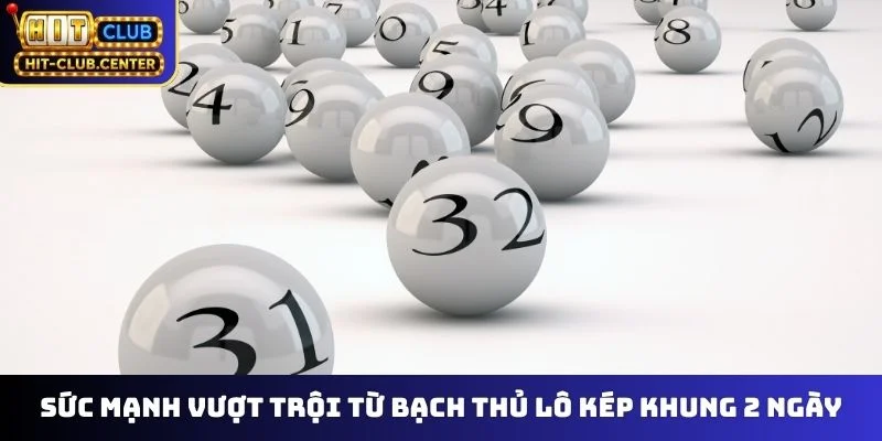 Sức mạnh vượt trội từ bạch thủ lô kép khung 2 ngày