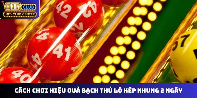 Cách chơi hiệu quả bạch thủ lô kép khung 2 ngày