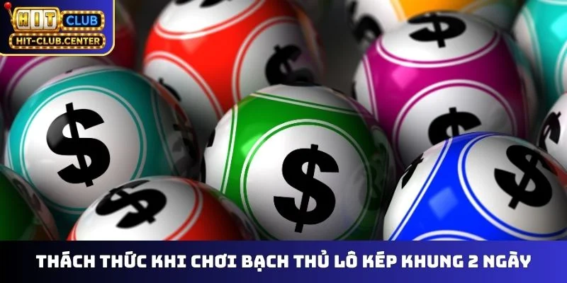 Thách thức khi chơi bạch thủ lô kép khung 2 ngày