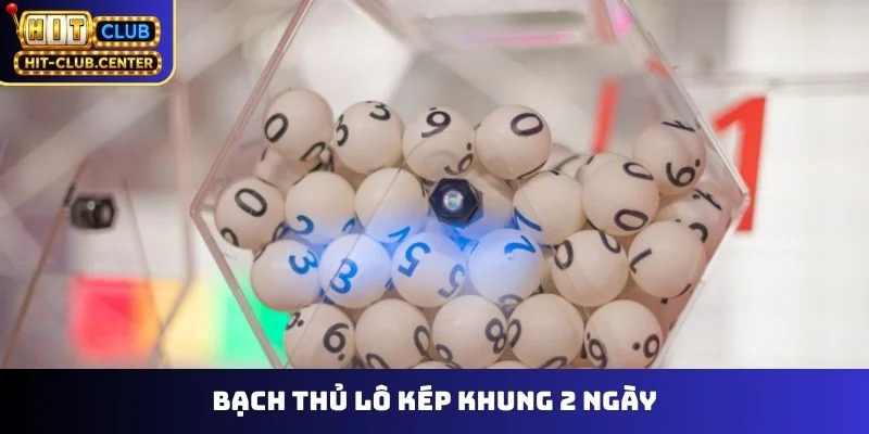 bạch thủ lô kép khung 2 ngày
