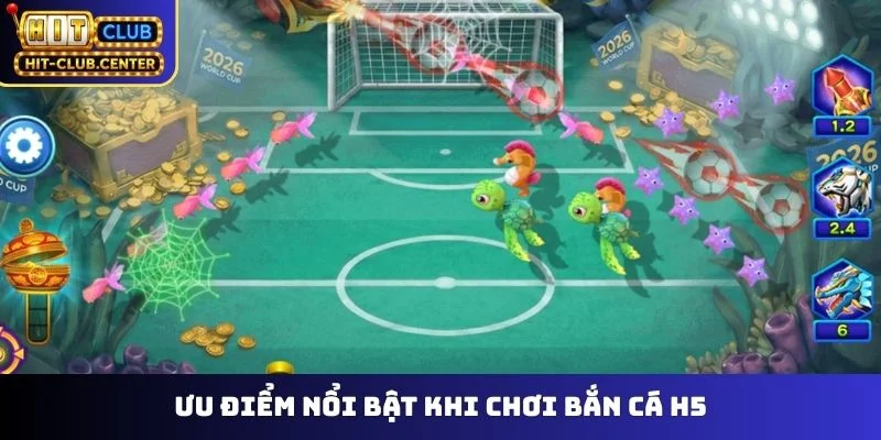 Ưu điểm nổi bật khi chơi bắn cá H5