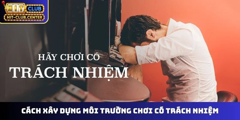 Cách xây dựng môi trường chơi có trách nhiệm
