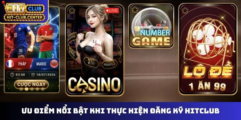 Ưu điểm nổi bật khi thực hiện đăng ký Hitclub
