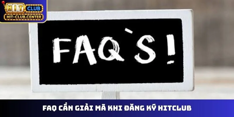 FAQ cần giải mã khi đăng ký Hitclub