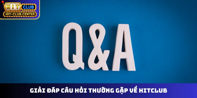 Giải đáp câu hỏi thường gặp về Hitclub