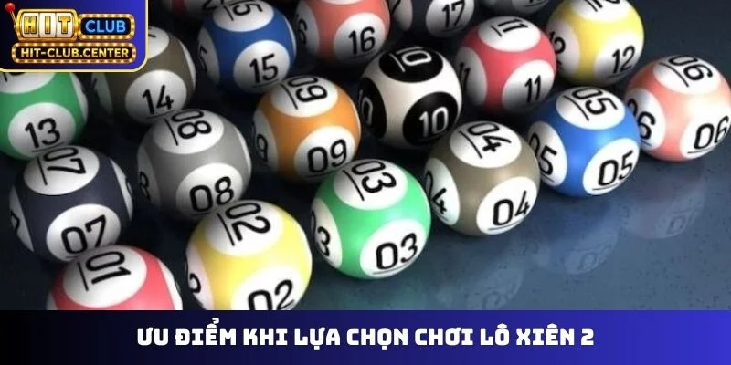 Ưu điểm khi lựa chọn chơi lô xiên 2
