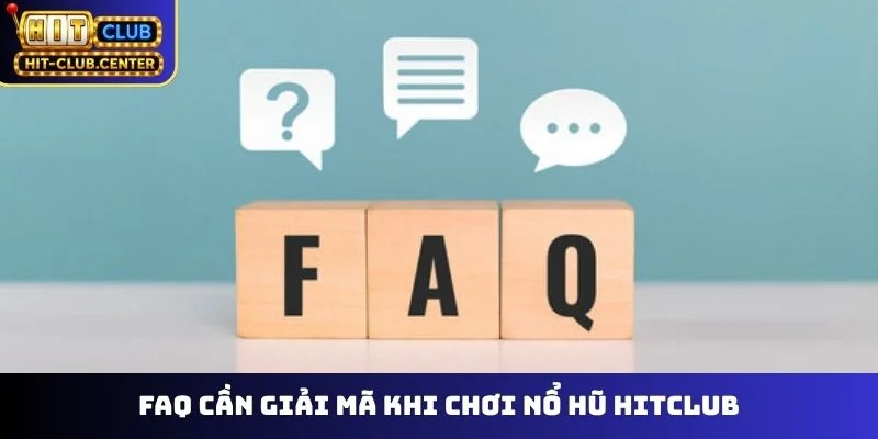 FAQ cần giải mã khi chơi nổ hũ Hitclub