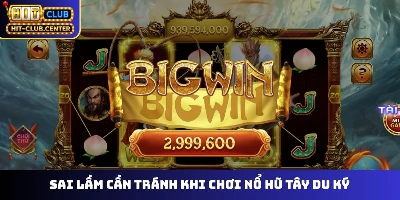 Sai lầm cần tránh khi chơi nổ hũ Tây Du Ký