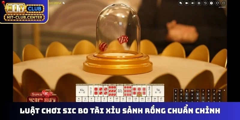 Luật chơi Sic Bo Tài Xỉu Sảnh Rồng chuẩn chỉnh